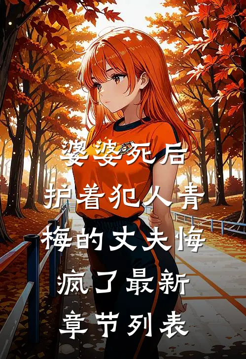 婆婆死后，护着犯人青梅的丈夫悔疯了最新章节列表