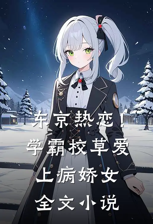 东京热恋！学霸校草爱上病娇女全文小说