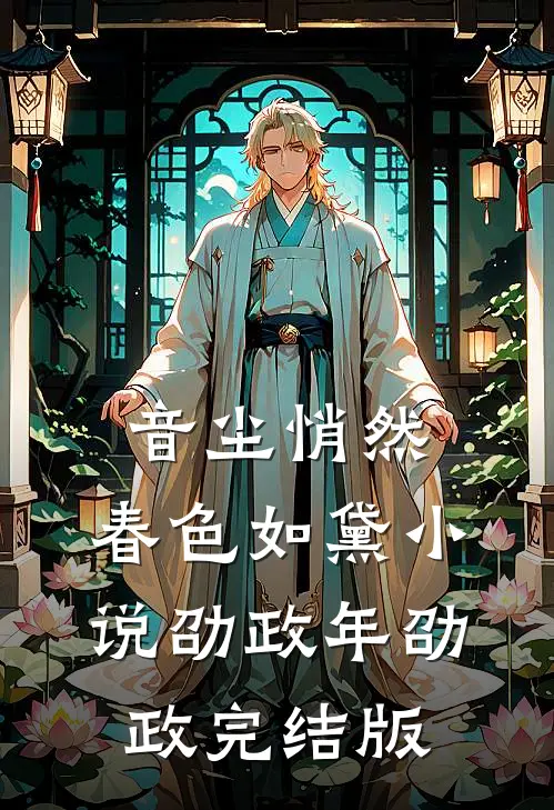 音尘悄然，春色如黛小说劭政年劭政完结版