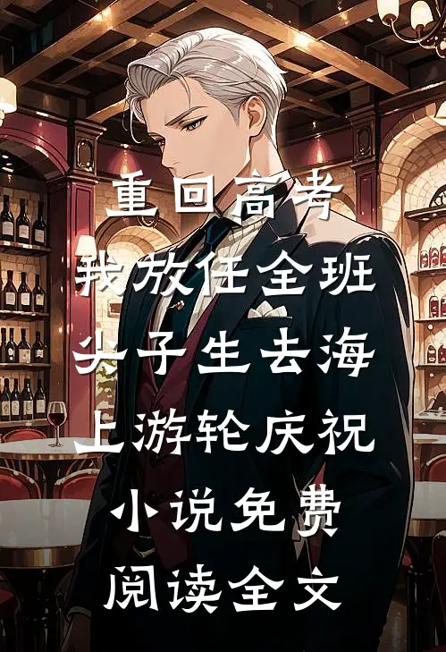 重回高考，我放任全班尖子生去海上游轮庆祝小说免费阅读全文