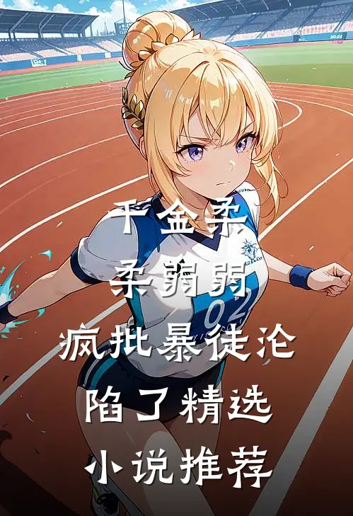 千金柔柔弱弱，疯批暴徒沦陷了精选小说推荐