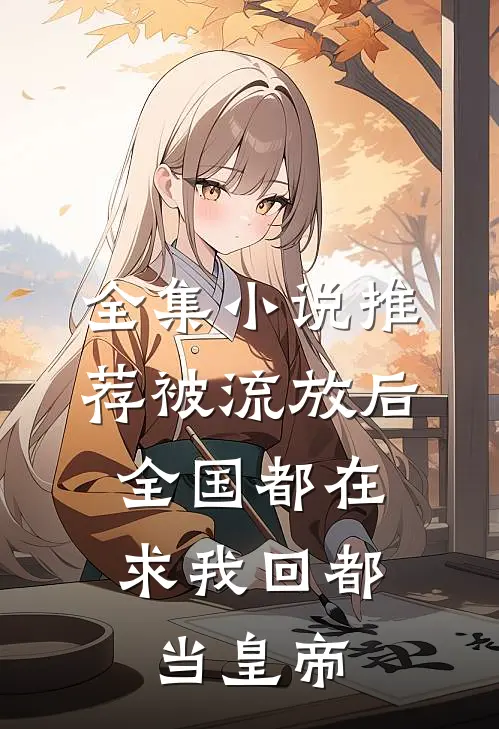 全集小说推荐被流放后，全国都在求我回都当皇帝