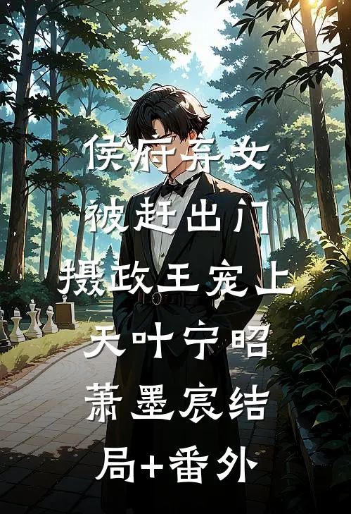 侯府弃女被赶出门，摄政王宠上天叶宁昭萧墨宸结局+番外