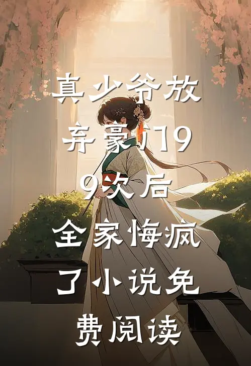 真少爷放弃豪门99次后，全家悔疯了小说免费阅读