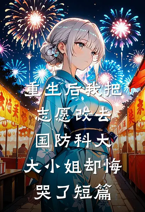 重生后我把志愿改去国防科大，大小姐却悔哭了短篇