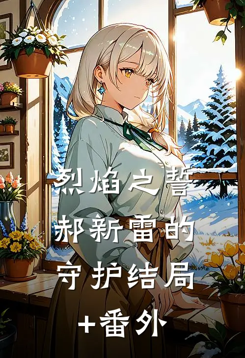 烈焰之誓：郝新雷的守护结局+番外