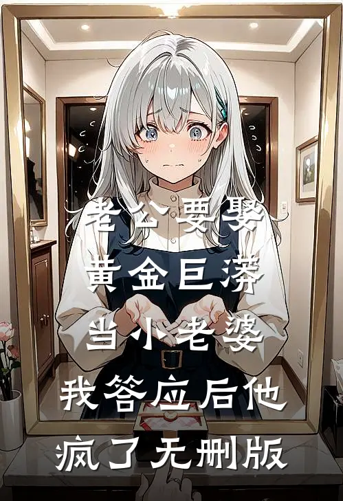老公要娶黄金巨蟒当小老婆，我答应后他疯了无删版