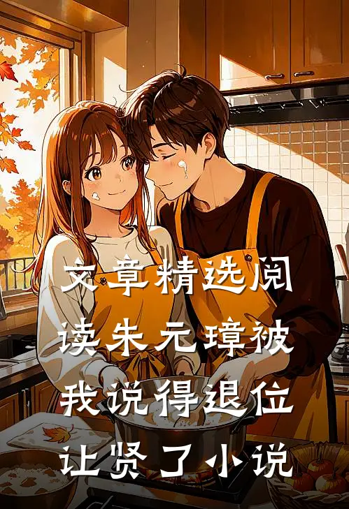 文章精选阅读朱元璋被我说得退位让贤了小说