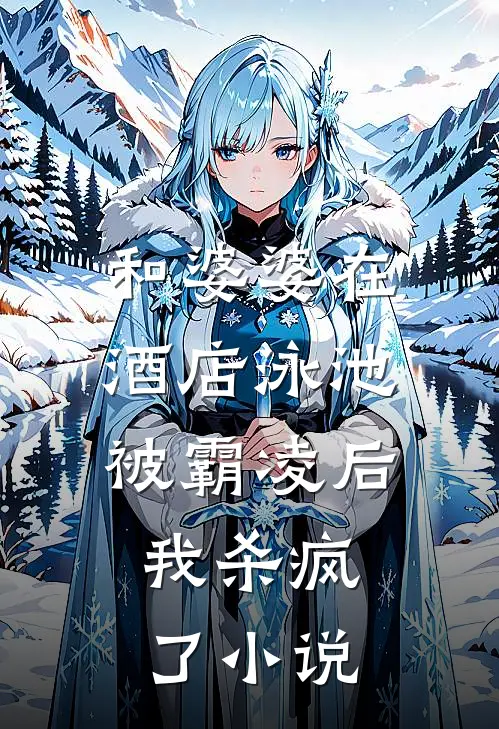 和婆婆在酒店泳池被霸凌后，我杀疯了小说