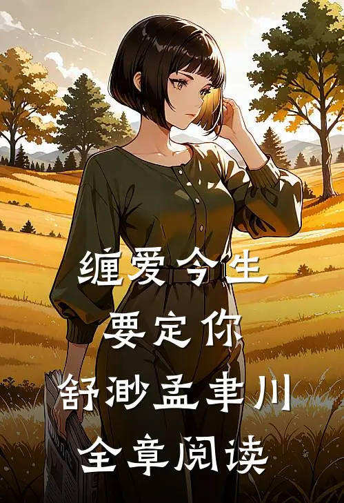 缠爱今生要定你:舒渺孟聿川全章阅读
