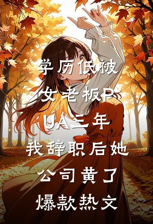 学历低被女老板PUA三年，我辞职后她公司黄了爆款热文