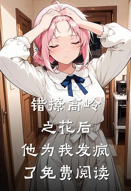 错撩高岭之花后，他为我发疯了免费阅读