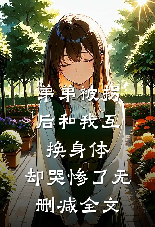 弟弟被拐后和我互换身体，却哭惨了无删减全文