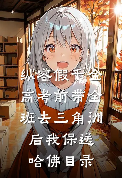 纵容假千金高考前带全班去三角洲后我保送哈佛目录