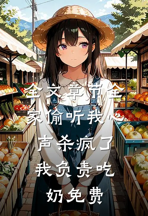 全文章节全家偷听我心声杀疯了,我负责吃奶免费