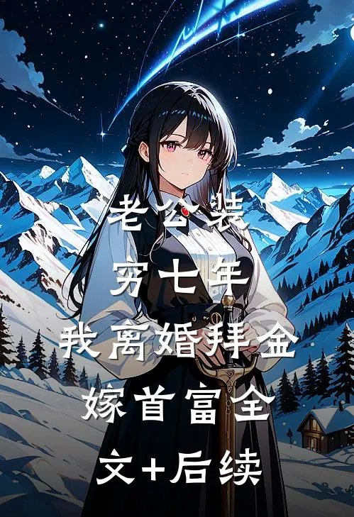 老公装穷七年，我离婚拜金嫁首富全文+后续