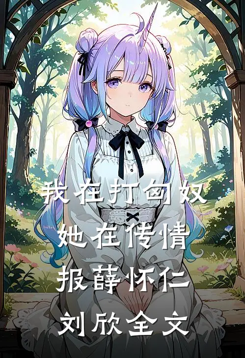 我在打匈奴，她在传情报薛怀仁刘欣全文