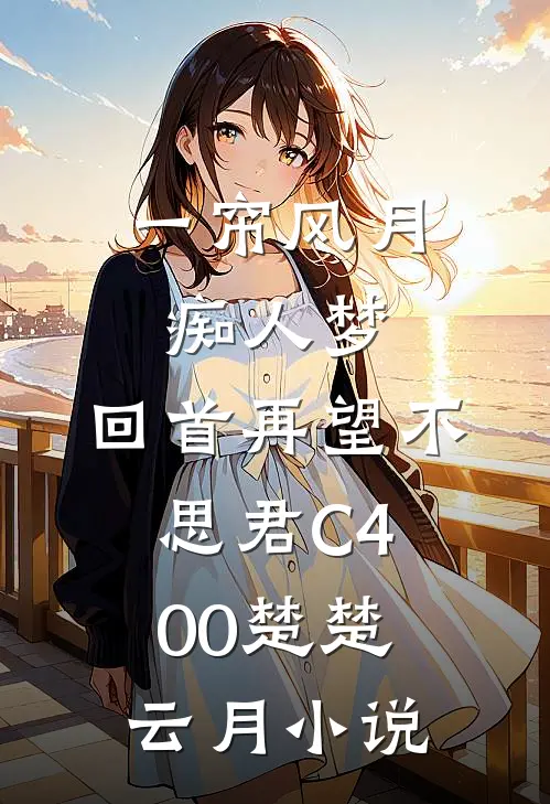 一帘风月痴人梦，回首再望不思君C400楚楚云月小说
