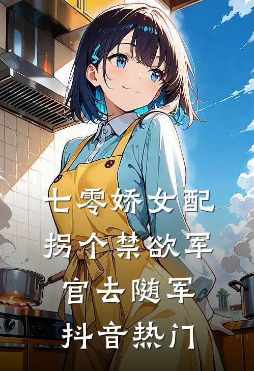 七零娇女配：拐个禁欲军官去随军抖音热门
