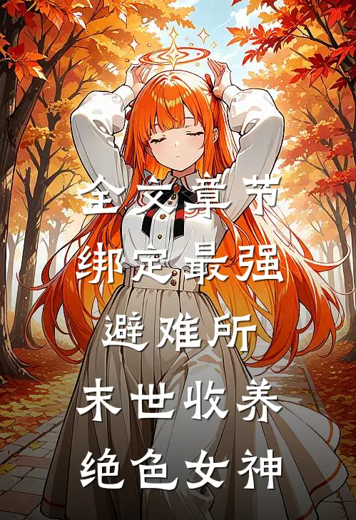 全文章节绑定最强避难所：末世收养绝色女神