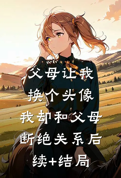 父母让我换个头像，我却和父母断绝关系后续+结局