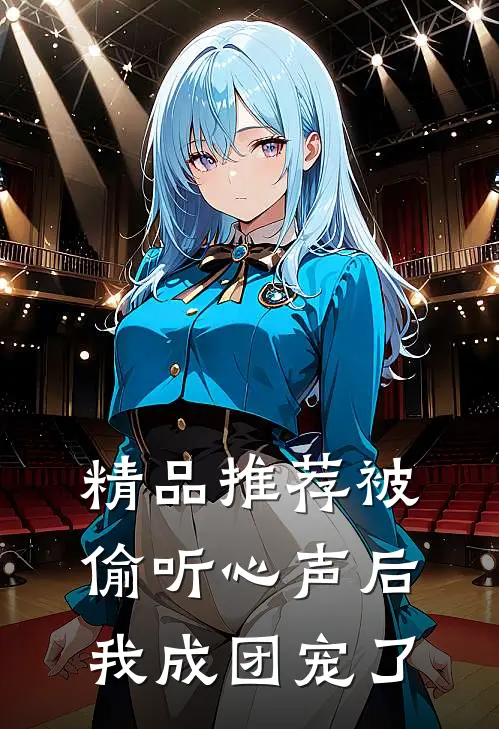精品推荐被偷听心声后，我成团宠了
