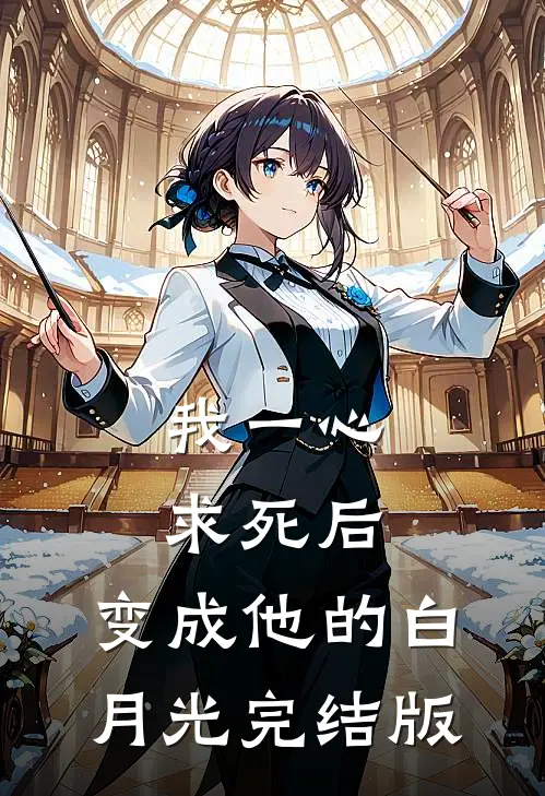 我一心求死后，变成他的白月光完结版
