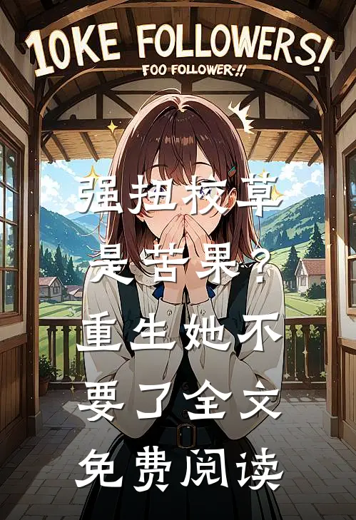 强扭校草是苦果？重生她不要了全文免费阅读