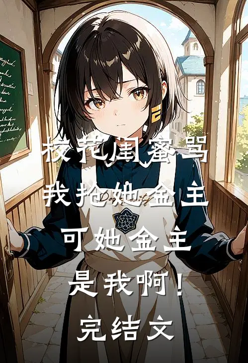 校花闺蜜骂我抢她金主，可她金主是我啊！完结文