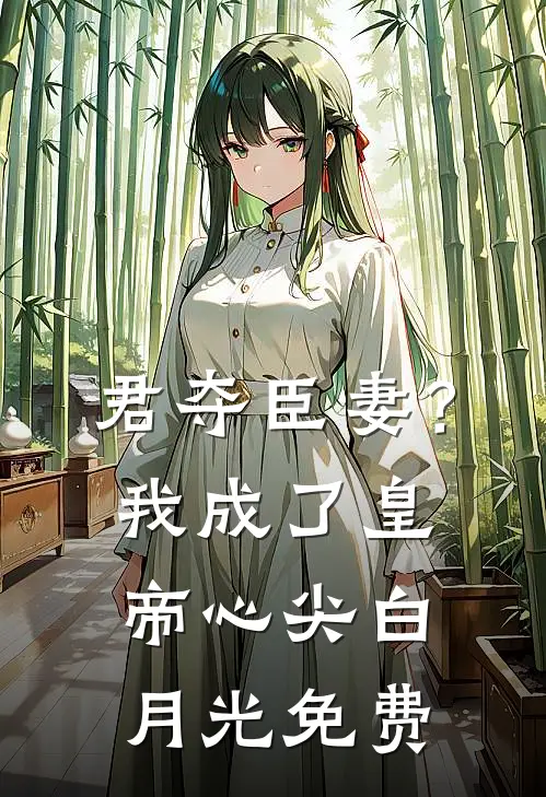 君夺臣妻？我成了皇帝心尖白月光免费