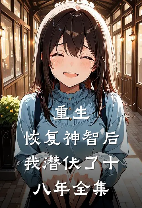 重生：恢复神智后，我潜伏了十八年全集