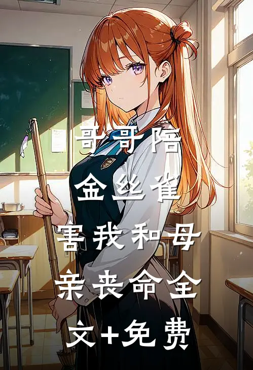 哥哥陪金丝雀，害我和母亲丧命全文+免费