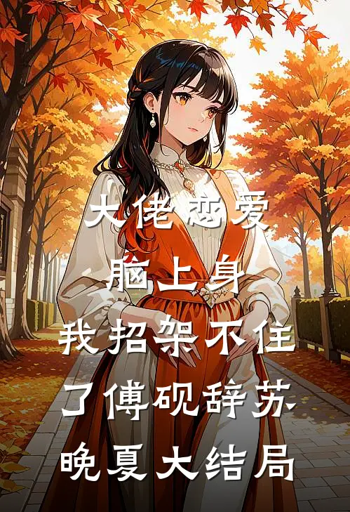 大佬恋爱脑上身，我招架不住了傅砚辞苏晚夏大结局