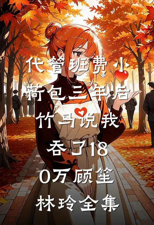 代管班费小荷包三年后，竹马说我吞了180万顾笙林玲全集