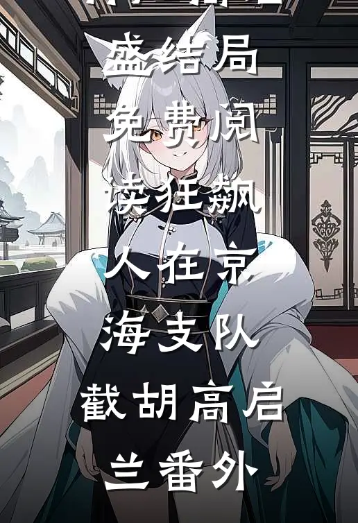 林灿高启盛结局免费阅读狂飙：人在京海支队，截胡高启兰番外
