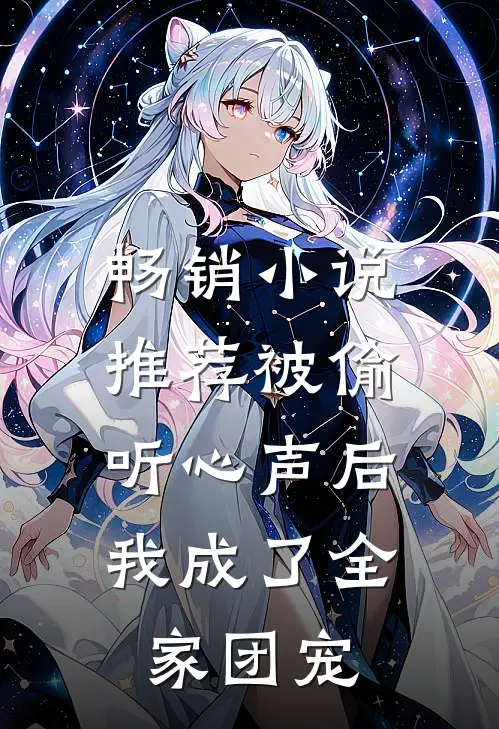 畅销小说推荐被偷听心声后，我成了全家团宠
