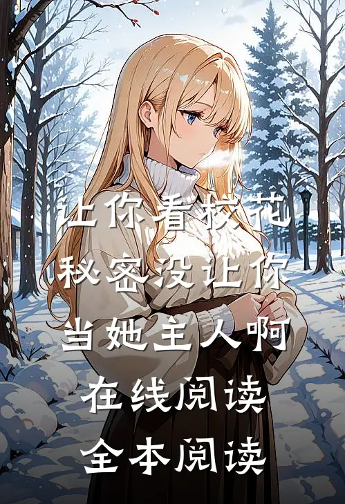 让你看校花秘密没让你当她主人啊在线阅读全本阅读