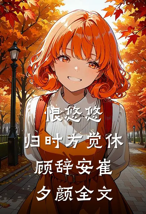 恨悠悠，归时方觉休顾辞安崔夕颜全文