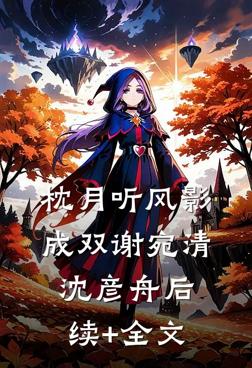枕月听风影成双谢宛清沈彦舟后续+全文