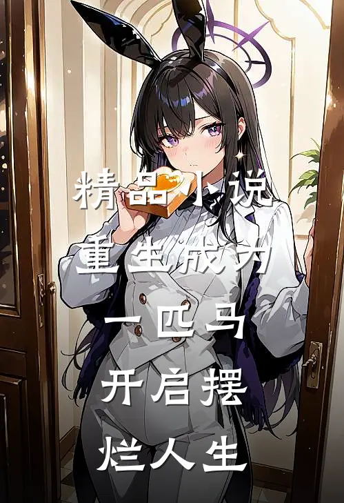精品小说重生成为一匹马，开启摆烂人生