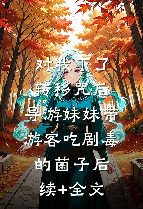 对我下了转移咒后，导游妹妹带游客吃剧毒的菌子后续+全文