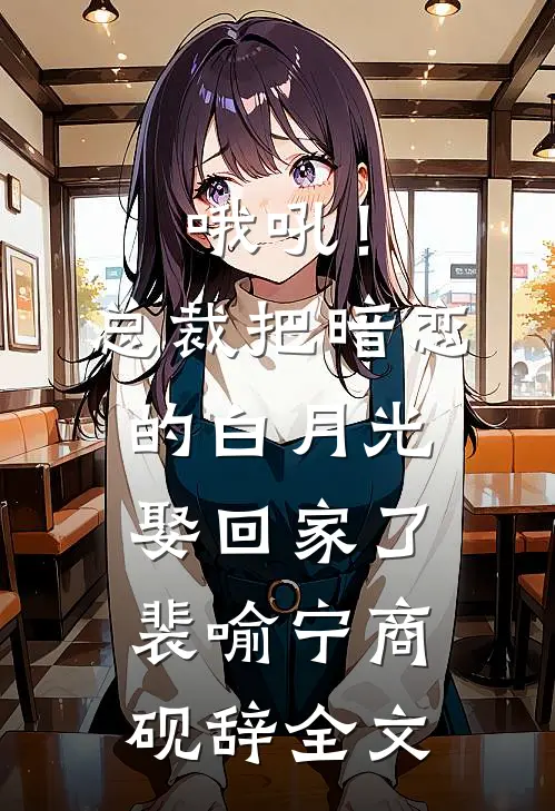 哦吼！总裁把暗恋的白月光娶回家了裴喻宁商砚辞全文