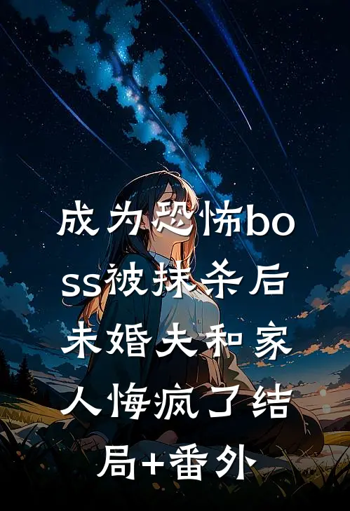 成为恐怖boss被抹杀后，未婚夫和家人悔疯了结局+番外