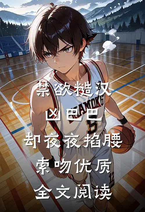 禁欲糙汉凶巴巴，却夜夜掐腰索吻优质全文阅读