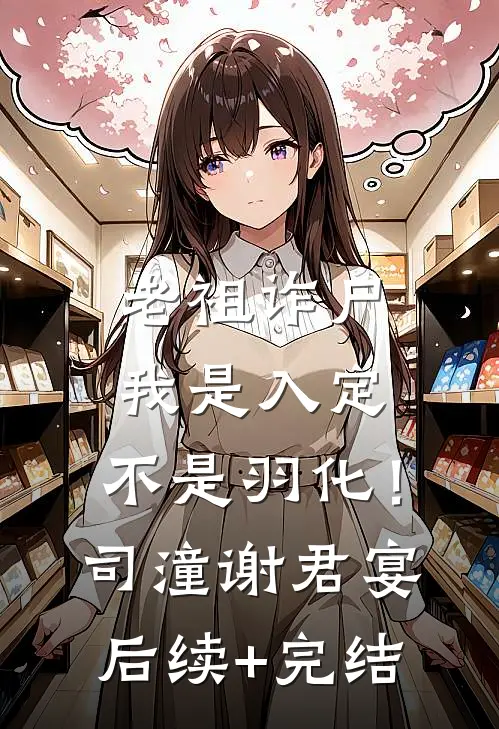 老祖诈尸：我是入定，不是羽化！司潼谢君宴后续+完结
