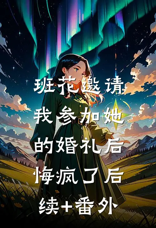 班花邀请我参加她的婚礼后，悔疯了后续+番外