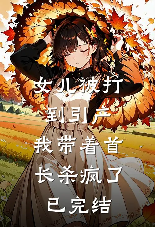 女儿被打到引产，我带着首长杀疯了已完结