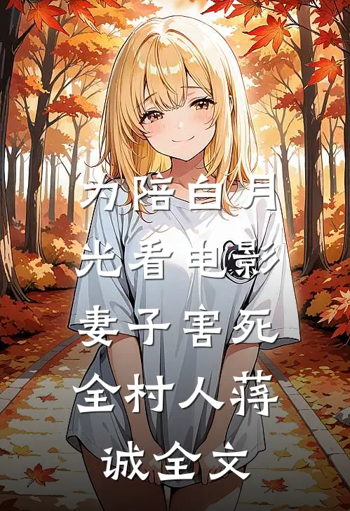 为陪白月光看电影，妻子害死全村人蒋诚全文