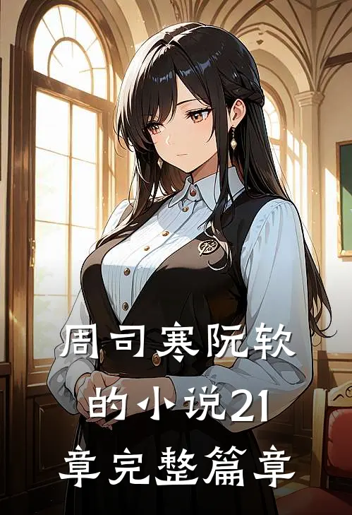 周司寒阮软的小说21章完整篇章