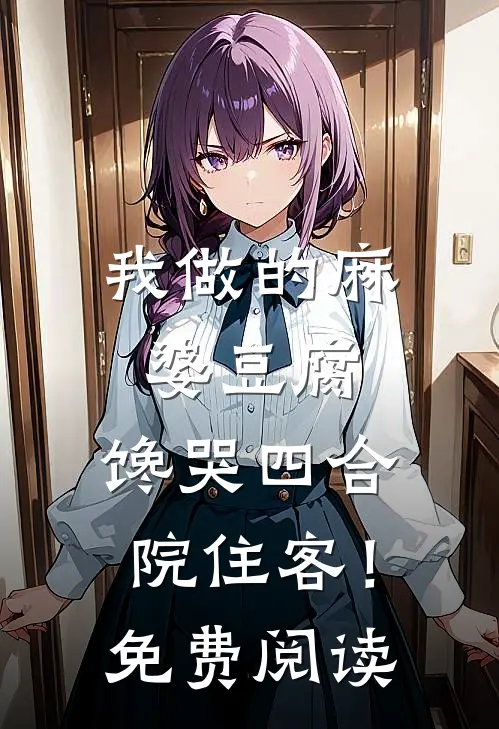 我做的麻婆豆腐，馋哭四合院住客！免费阅读